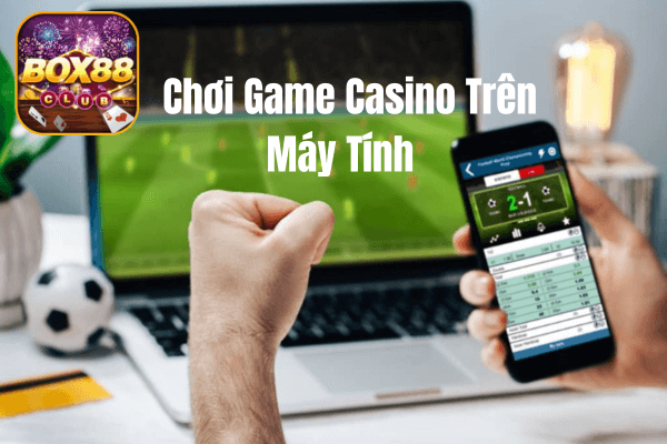 Chơi Game Casino Trên Máy Tính Box88