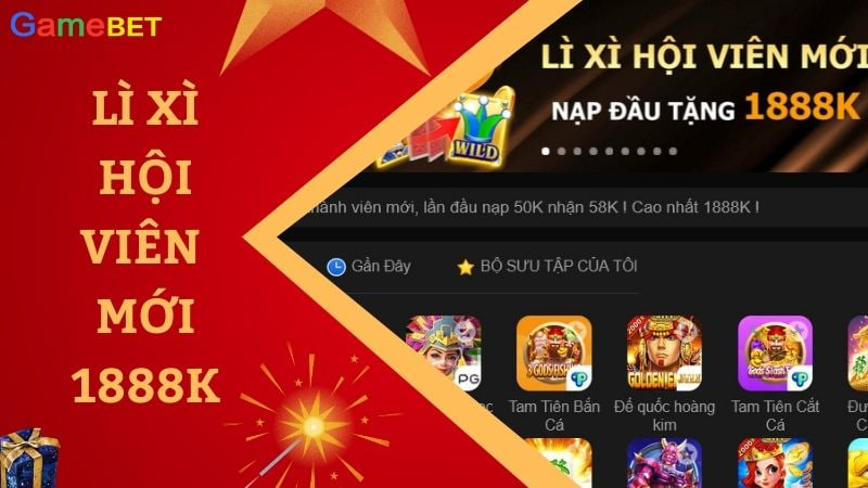 gamebet Lì xì cho hội viên mới với giá trị nạp tiền đầu tiên lên tới 1888K