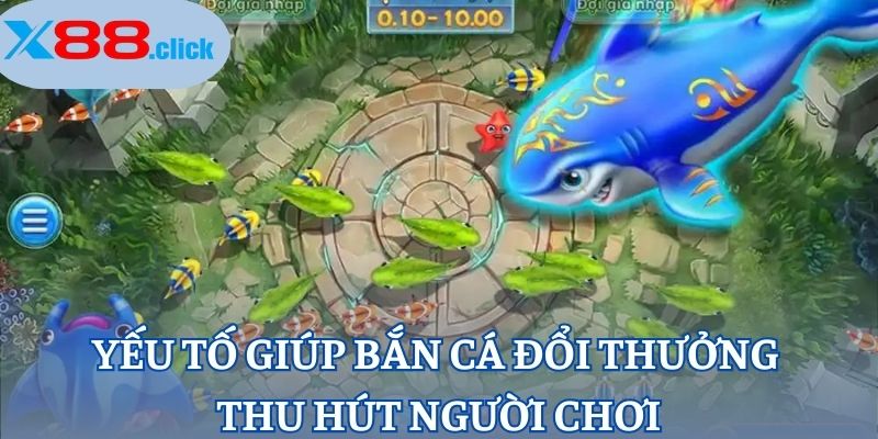Yếu tố giúp Bắn Cá Đổi Thưởng thu hút người chơi